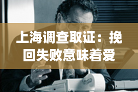 上海调查取证：挽回失败意味着爱情已消逝：分手到永别，情已不在！